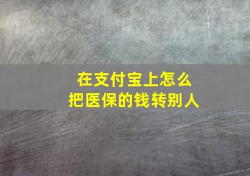 在支付宝上怎么把医保的钱转别人