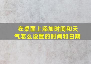 在桌面上添加时间和天气怎么设置的时间和日期