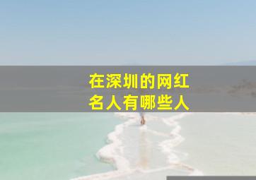 在深圳的网红名人有哪些人