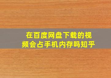 在百度网盘下载的视频会占手机内存吗知乎