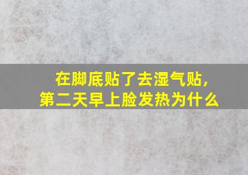 在脚底贴了去湿气贴,第二天早上脸发热为什么