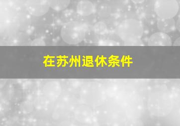 在苏州退休条件