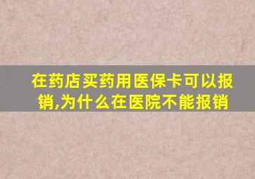 在药店买药用医保卡可以报销,为什么在医院不能报销