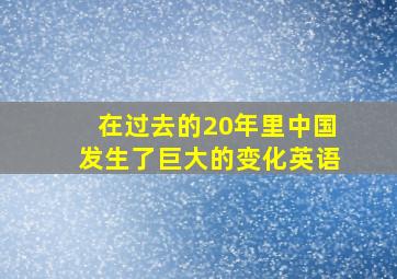 在过去的20年里中国发生了巨大的变化英语