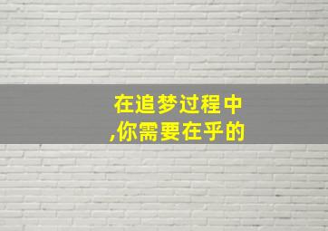 在追梦过程中,你需要在乎的