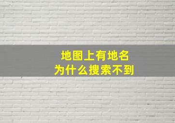 地图上有地名为什么搜索不到