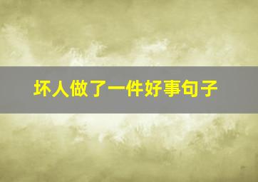 坏人做了一件好事句子