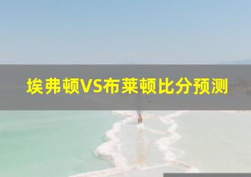 埃弗顿VS布莱顿比分预测