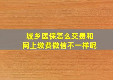 城乡医保怎么交费和网上缴费微信不一样呢