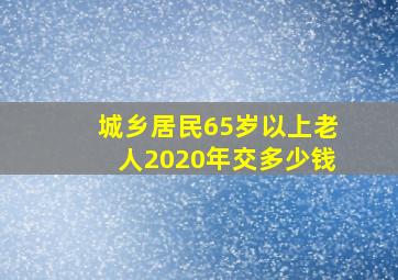 城乡居民65岁以上老人2020年交多少钱