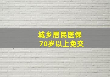 城乡居民医保70岁以上免交