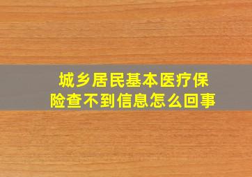 城乡居民基本医疗保险查不到信息怎么回事