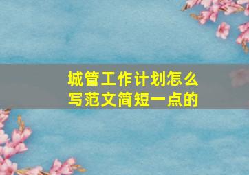 城管工作计划怎么写范文简短一点的