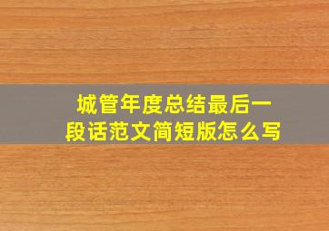 城管年度总结最后一段话范文简短版怎么写