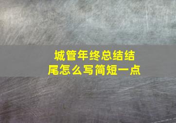 城管年终总结结尾怎么写简短一点