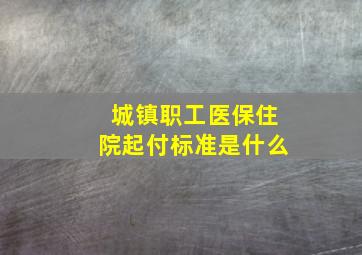 城镇职工医保住院起付标准是什么