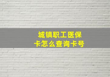 城镇职工医保卡怎么查询卡号