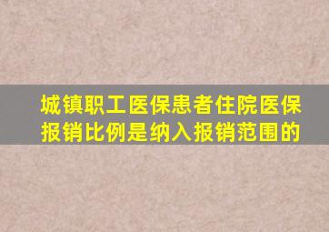 城镇职工医保患者住院医保报销比例是纳入报销范围的