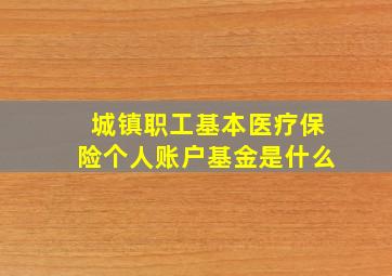 城镇职工基本医疗保险个人账户基金是什么