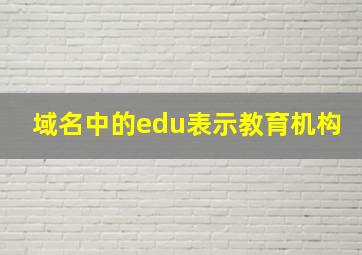 域名中的edu表示教育机构