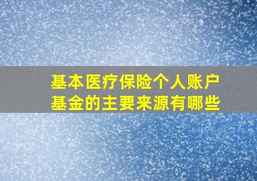 基本医疗保险个人账户基金的主要来源有哪些