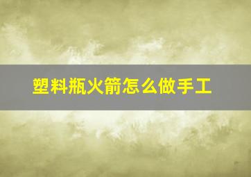 塑料瓶火箭怎么做手工