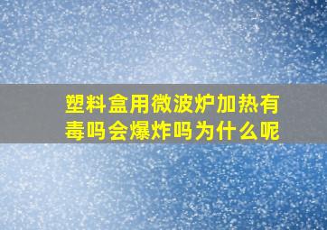 塑料盒用微波炉加热有毒吗会爆炸吗为什么呢