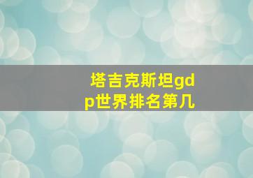 塔吉克斯坦gdp世界排名第几