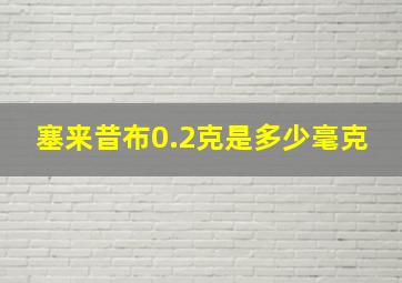 塞来昔布0.2克是多少毫克