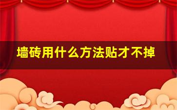 墙砖用什么方法贴才不掉