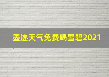 墨迹天气免费喝雪碧2021