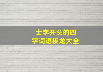 士字开头的四字词语接龙大全