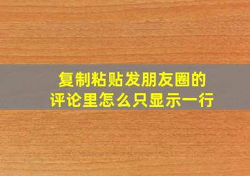 复制粘贴发朋友圈的评论里怎么只显示一行