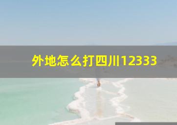 外地怎么打四川12333