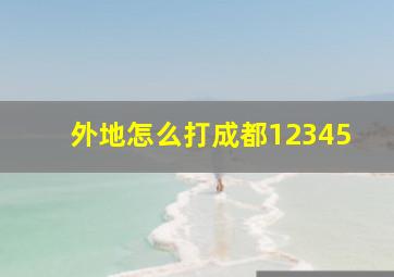 外地怎么打成都12345