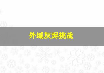 外域灰烬挑战