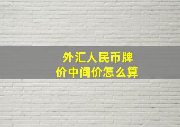 外汇人民币牌价中间价怎么算