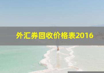 外汇券回收价格表2016