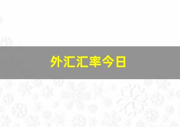 外汇汇率今日