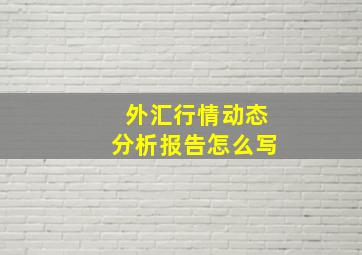 外汇行情动态分析报告怎么写