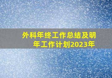 外科年终工作总结及明年工作计划2023年