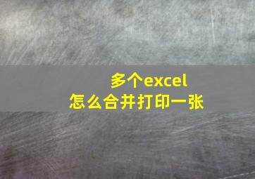 多个excel怎么合并打印一张