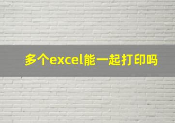 多个excel能一起打印吗