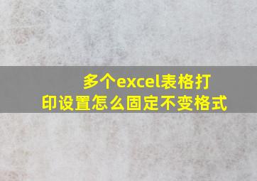 多个excel表格打印设置怎么固定不变格式