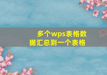 多个wps表格数据汇总到一个表格