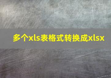 多个xls表格式转换成xlsx