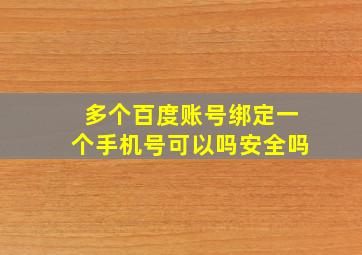 多个百度账号绑定一个手机号可以吗安全吗