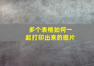 多个表格如何一起打印出来的图片