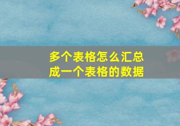 多个表格怎么汇总成一个表格的数据