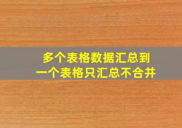 多个表格数据汇总到一个表格只汇总不合并